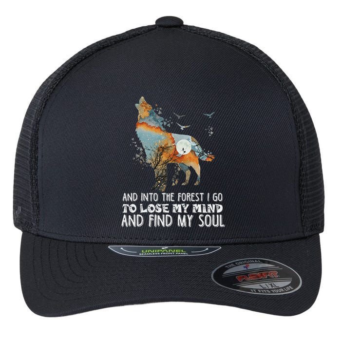 Wolf Into The Forest I Go To Lose My Mind And Find My Soul Flexfit Unipanel Trucker Cap