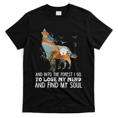 Wolf Into The Forest I Go To Lose My Mind And Find My Soul T-Shirt