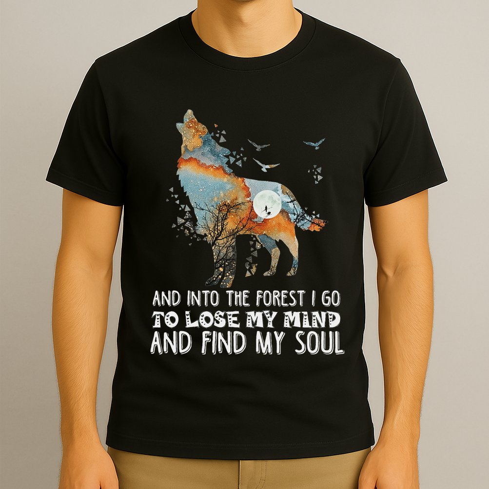 Wolf Into The Forest I Go To Lose My Mind And Find My Soul T-Shirt