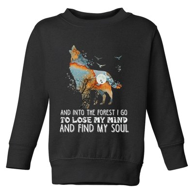 Wolf Into The Forest I Go To Lose My Mind And Find My Soul Toddler Sweatshirt
