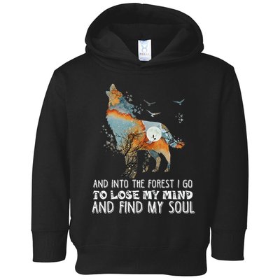 Wolf Into The Forest I Go To Lose My Mind And Find My Soul Toddler Hoodie