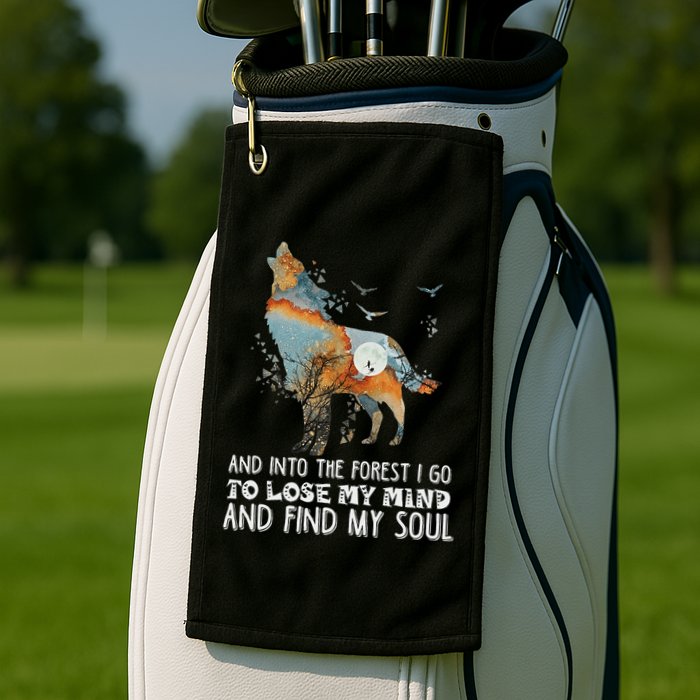 Wolf Into The Forest I Go To Lose My Mind And Find My Soul Golf Towel