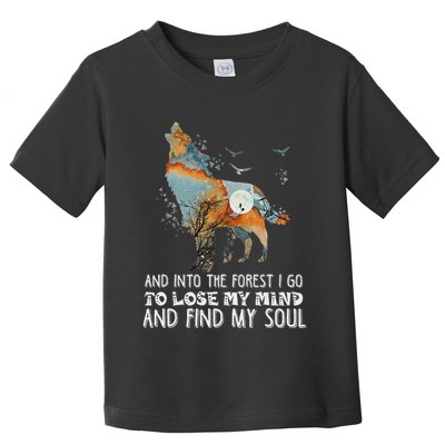Wolf Into The Forest I Go To Lose My Mind And Find My Soul Toddler T-Shirt