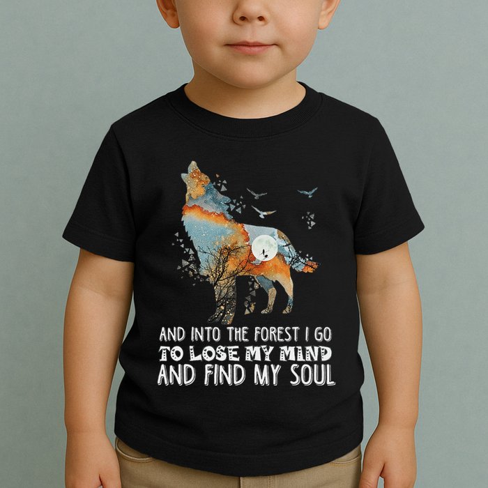 Wolf Into The Forest I Go To Lose My Mind And Find My Soul Toddler T-Shirt