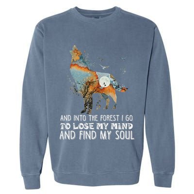 Wolf Into The Forest I Go To Lose My Mind And Find My Soul Garment-Dyed Sweatshirt
