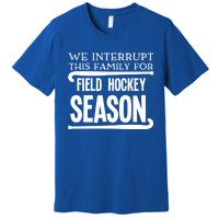 We Interrupt This Family For Field Hockey Season Funny Gift Premium T-Shirt