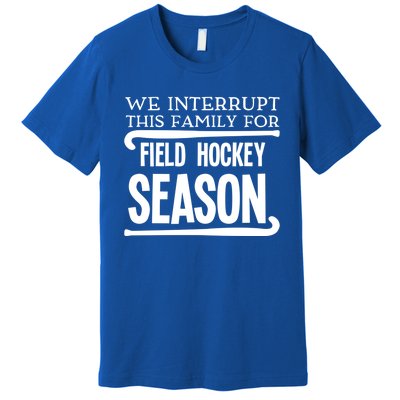 We Interrupt This Family For Field Hockey Season Funny Gift Premium T-Shirt