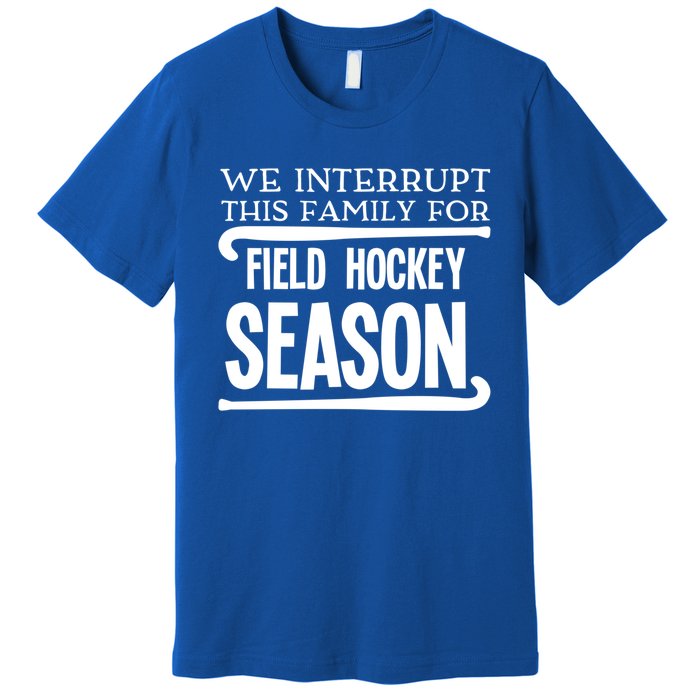 We Interrupt This Family For Field Hockey Season Funny Gift Premium T-Shirt