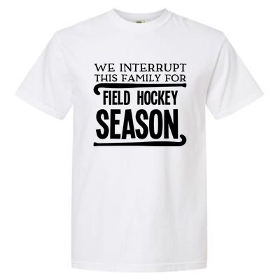 We Interrupt This Family For Field Hockey Season Funny Gift Garment-Dyed Heavyweight T-Shirt