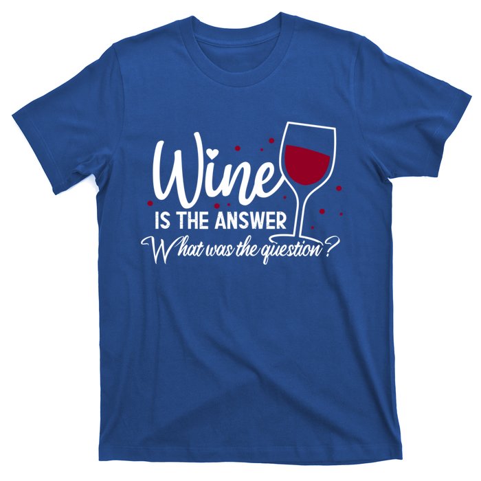 Wine Is The Answer What Was The Question? Funny Wine Glass Cute Gift T-Shirt