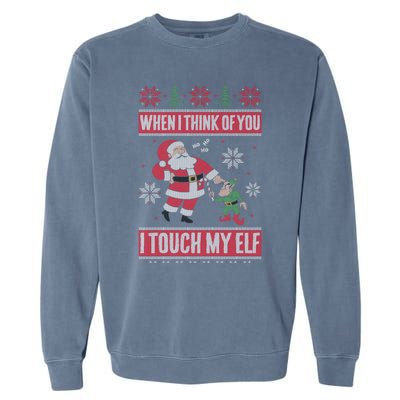 When I Think Of You I Touch My Elf Funny Santa Gift Garment-Dyed Sweatshirt