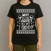 Why Is The Carpet All Wet Todd? Couples Matching Christmas T-Shirt