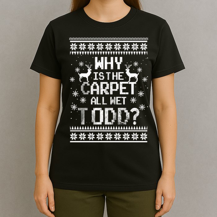 Why Is The Carpet All Wet Todd? Couples Matching Christmas T-Shirt