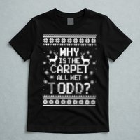Why Is The Carpet All Wet Todd? Couples Matching Christmas T-Shirt