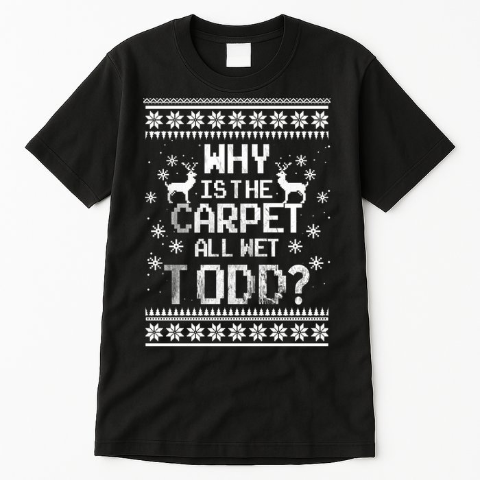 Why Is The Carpet All Wet Todd? Couples Matching Christmas Tall T-Shirt