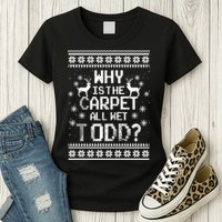 Why Is The Carpet All Wet Todd? Couples Matching Christmas Womens T-Shirt