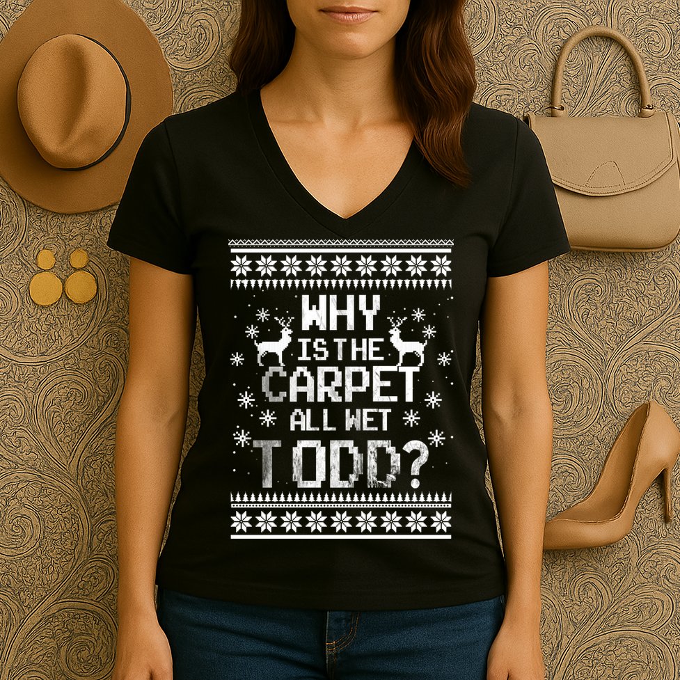 Why Is The Carpet All Wet Todd? Couples Matching Christmas Women's V-Neck T-Shirt