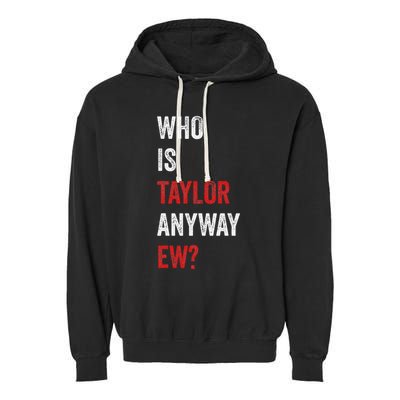 Who Is Taylor Anyway Ew Taylor Ew First Name Garment-Dyed Fleece Hoodie