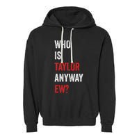 Who Is Taylor Anyway Ew Taylor Ew First Name Garment-Dyed Fleece Hoodie