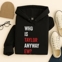 Who Is Taylor Anyway Ew Taylor Ew First Name Hoodie
