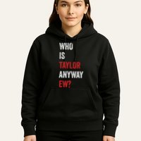 Who Is Taylor Anyway Ew Taylor Ew First Name Hoodie