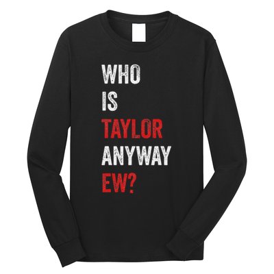 Who Is Taylor Anyway Ew Taylor Ew First Name Long Sleeve Shirt