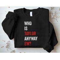 Who Is Taylor Anyway Ew Taylor Ew First Name Sweatshirt