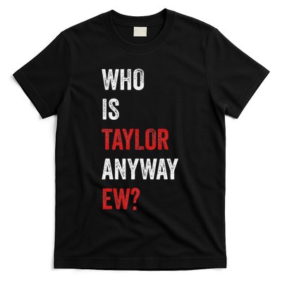 Who Is Taylor Anyway Ew Taylor Ew First Name T-Shirt