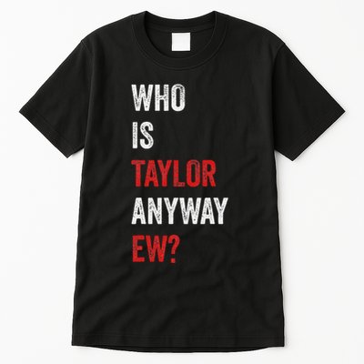 Who Is Taylor Anyway Ew Taylor Ew First Name Tall T-Shirt