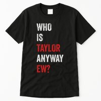 Who Is Taylor Anyway Ew Taylor Ew First Name Tall T-Shirt
