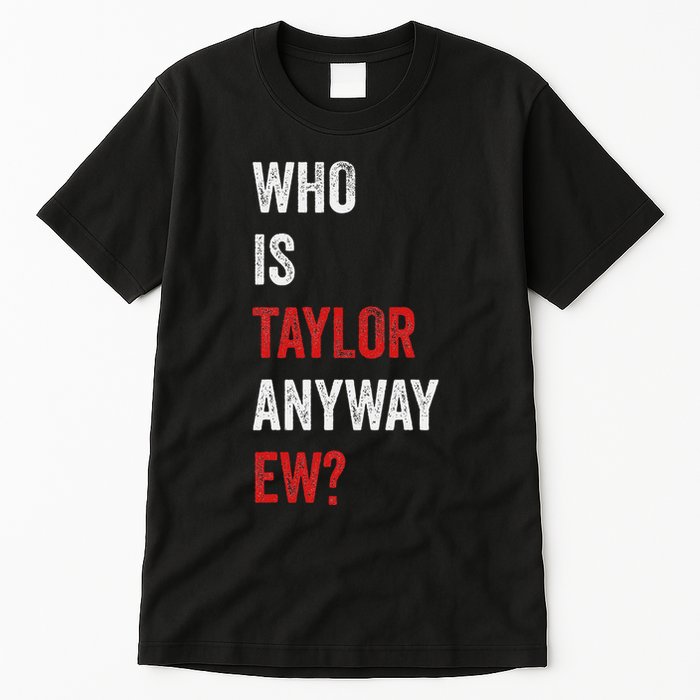 Who Is Taylor Anyway Ew Taylor Ew First Name Tall T-Shirt