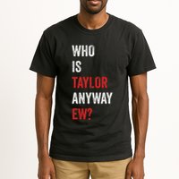Who Is Taylor Anyway Ew Taylor Ew First Name Tall T-Shirt