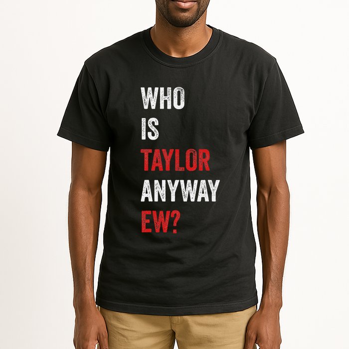 Who Is Taylor Anyway Ew Taylor Ew First Name Tall T-Shirt