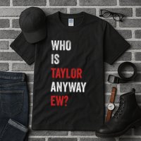 Who Is Taylor Anyway Ew Taylor Ew First Name Tall T-Shirt