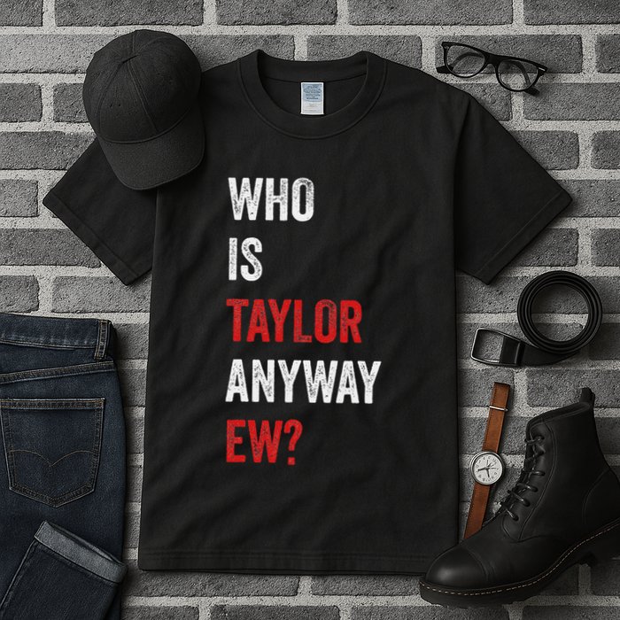 Who Is Taylor Anyway Ew Taylor Ew First Name Tall T-Shirt