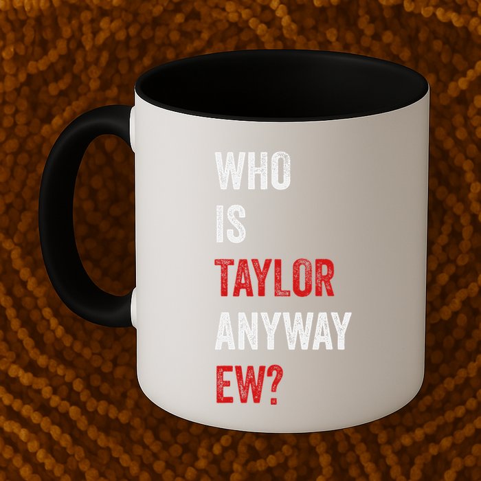 Who Is Taylor Anyway Ew Taylor Ew First Name Mug