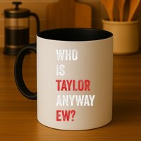 Who Is Taylor Anyway Ew Taylor Ew First Name Mug