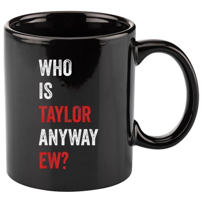 Who Is Taylor Anyway Ew Taylor Ew First Name 11oz C Handle Ceramic Mug