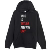 Who Is Taylor Anyway Ew Taylor Ew First Name Premium Pullover Hoodie