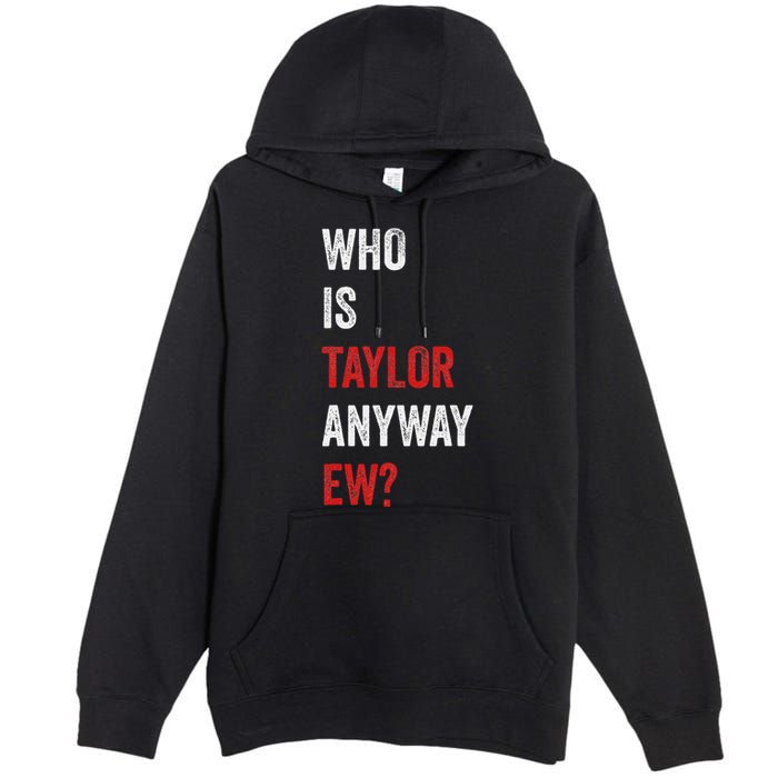 Who Is Taylor Anyway Ew Taylor Ew First Name Premium Pullover Hoodie