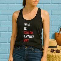 Who Is Taylor Anyway Ew Taylor Ew First Name Womens Tank Top