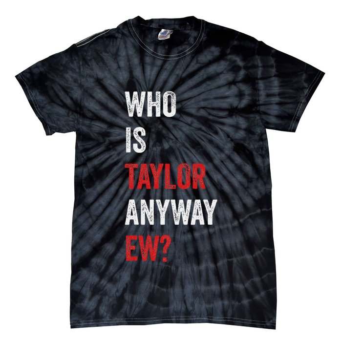 Who Is Taylor Anyway Ew Taylor Ew First Name Tie-Dye T-Shirt