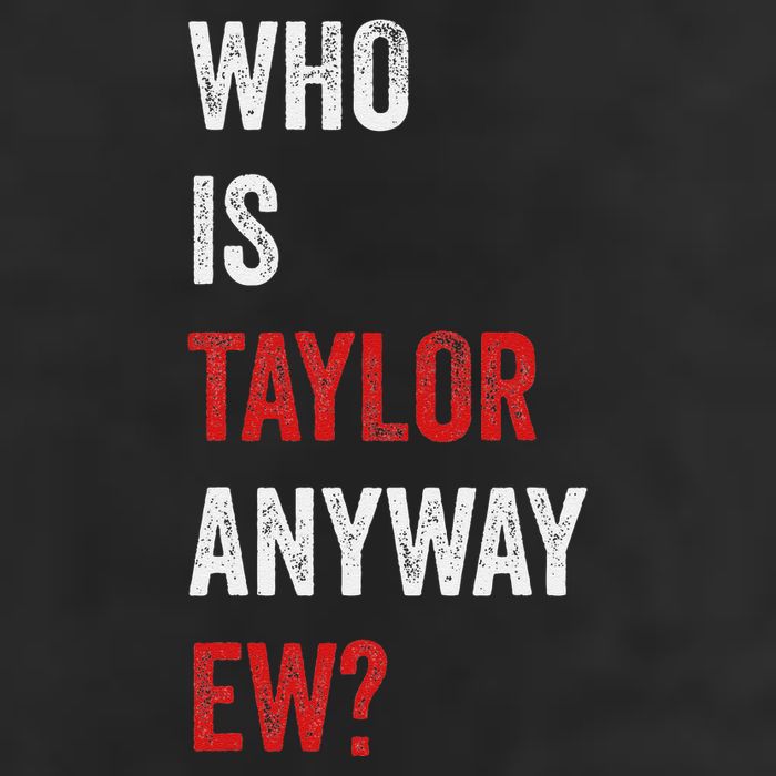 Who Is Taylor Anyway Ew Taylor Ew First Name Trucker Hat