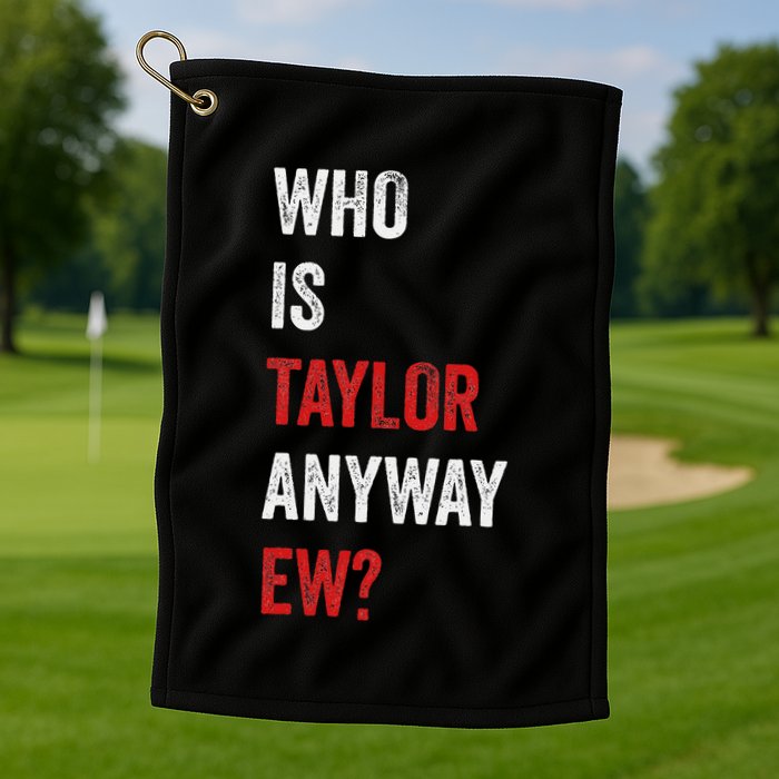 Who Is Taylor Anyway Ew Taylor Ew First Name Golf Towel