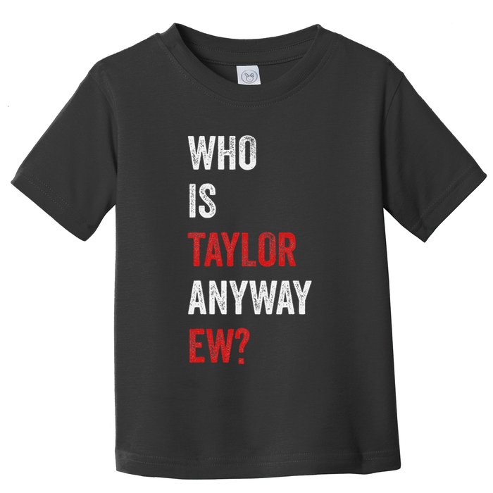 Who Is Taylor Anyway Ew Taylor Ew First Name Toddler T-Shirt