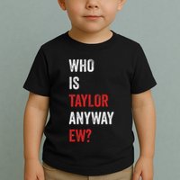 Who Is Taylor Anyway Ew Taylor Ew First Name Toddler T-Shirt