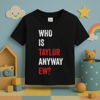 Who Is Taylor Anyway Ew Taylor Ew First Name Toddler T-Shirt