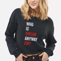 Who Is Taylor Anyway Ew Taylor Ew First Name Cropped Pullover Crew