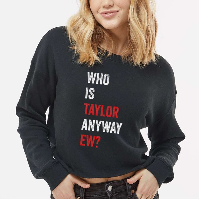 Who Is Taylor Anyway Ew Taylor Ew First Name Cropped Pullover Crew
