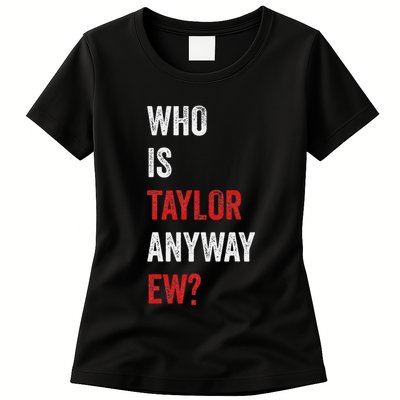 Who Is Taylor Anyway Ew Taylor Ew First Name Womens T-Shirt